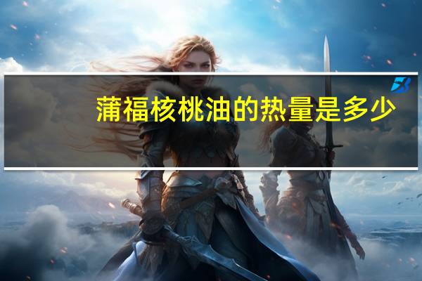 蒲福 核桃油的热量是多少