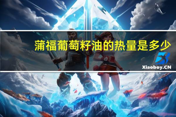 蒲福 葡萄籽油的热量是多少