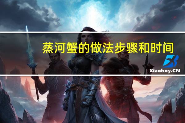 蒸河蟹的做法步骤和时间（蒸河蟹的做法）