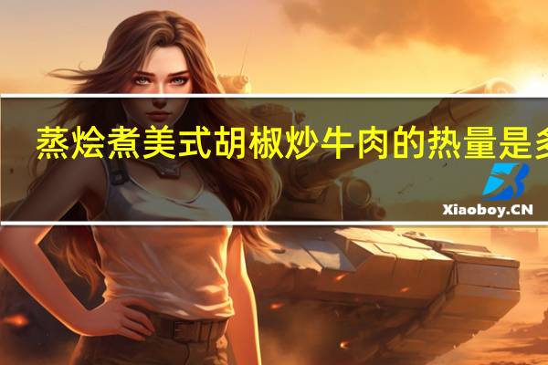 蒸烩煮 美式胡椒炒牛肉的热量是多少