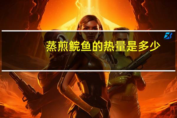 蒸煎鲩鱼的热量是多少