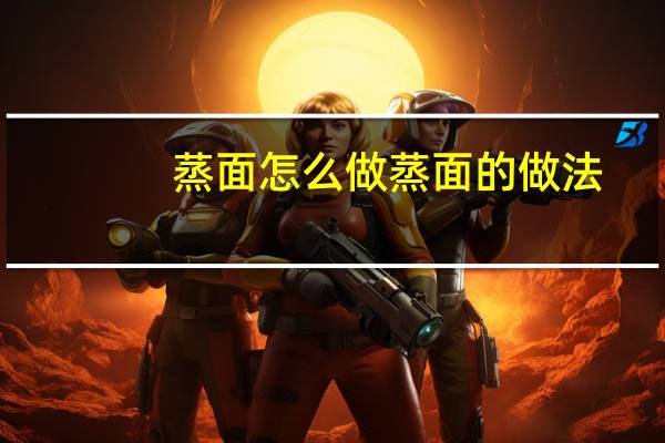 蒸面怎么做蒸面的做法