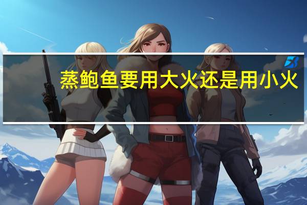 蒸鲍鱼要用大火还是用小火
