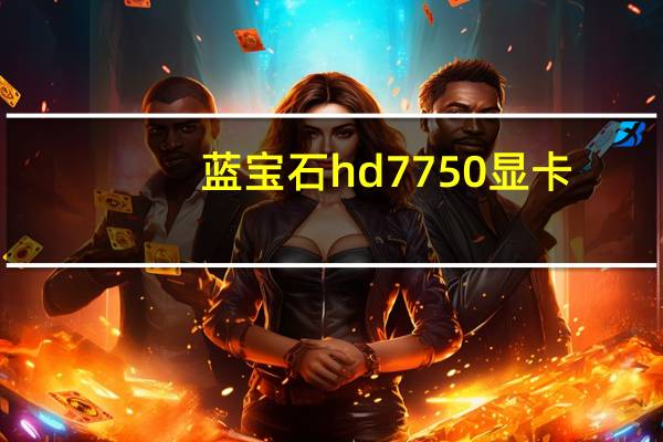 蓝宝石hd7750显卡（蓝宝石hd7750）