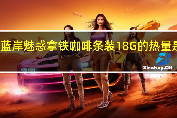 蓝岸 魅惑拿铁咖啡条装18G的热量是多少