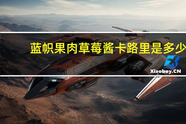 蓝帜 果肉草莓酱卡路里是多少