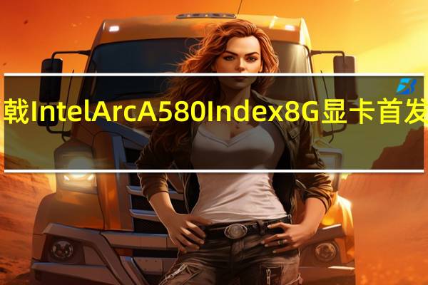 蓝戟IntelArcA580Index8G显卡首发1599元
