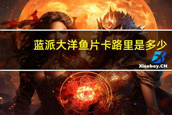 蓝派 大洋鱼片卡路里是多少