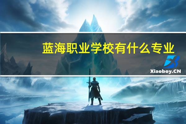 蓝海职业学校有什么专业