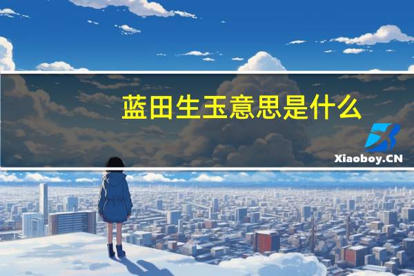 蓝田生玉意思是什么