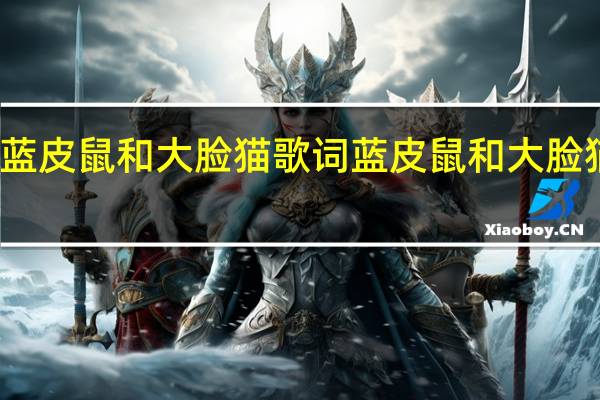 蓝皮鼠和大脸猫歌词 蓝皮鼠和大脸猫动漫