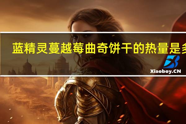 蓝精灵 蔓越莓曲奇饼干的热量是多少