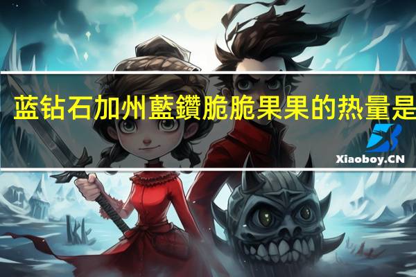 蓝钻石 加州藍鑽脆脆果果的热量是多少