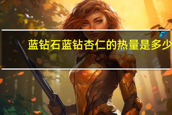 蓝钻石 蓝钻杏仁的热量是多少