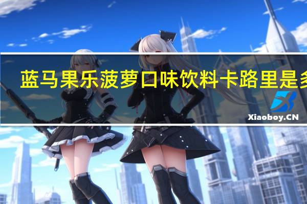 蓝马 果乐菠萝口味饮料卡路里是多少