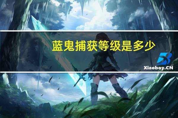 蓝鬼捕获等级是多少