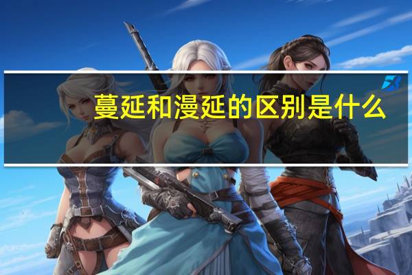 蔓延和漫延的区别是什么