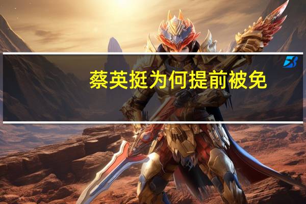 蔡英挺为何提前被免