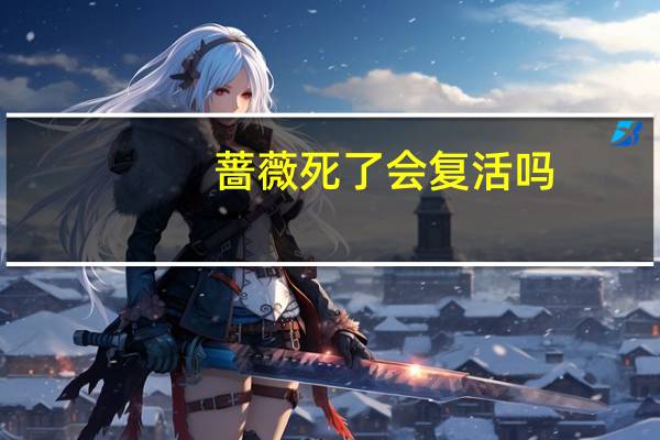 蔷薇死了会复活吗
