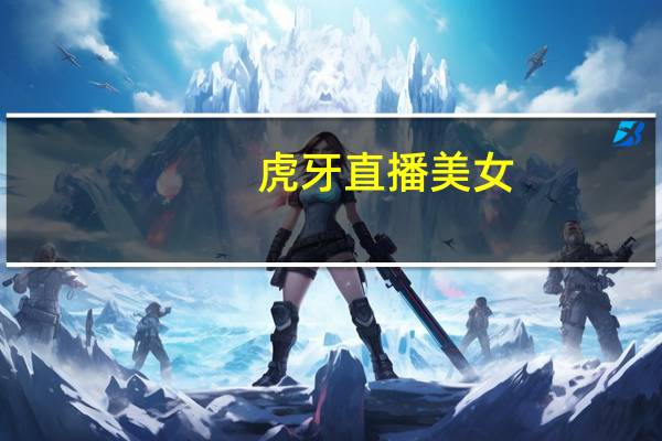 虎牙直播美女（虎牙直播星秀）