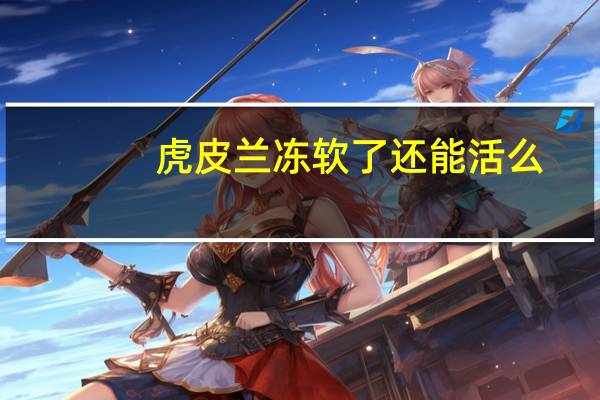 虎皮兰冻软了还能活么