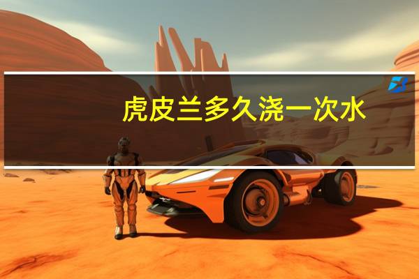 虎皮兰多久浇一次水