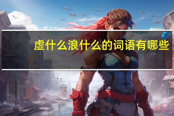 虚什么浪什么的词语有哪些?