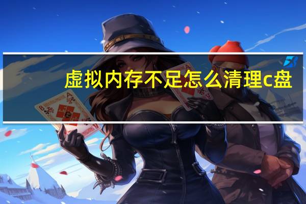 虚拟内存不足怎么清理c盘（虚拟内存不足怎么清理）