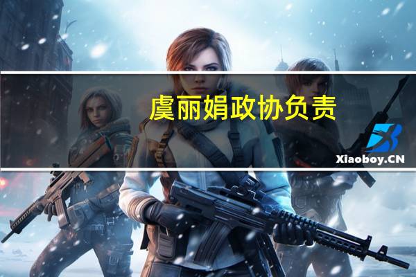 虞丽娟 政协 负责（虞丽娟）