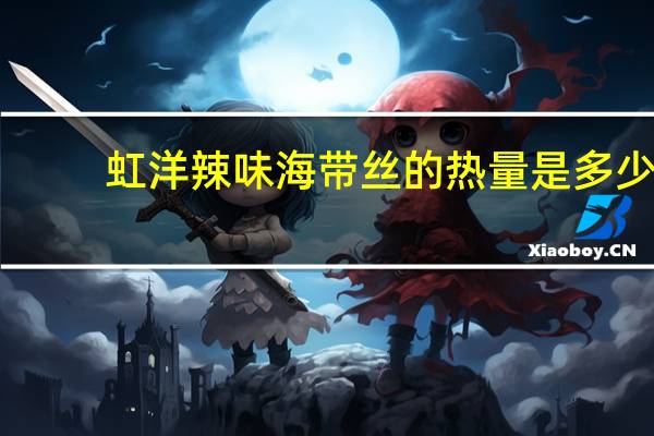 虹洋 辣味海带丝的热量是多少