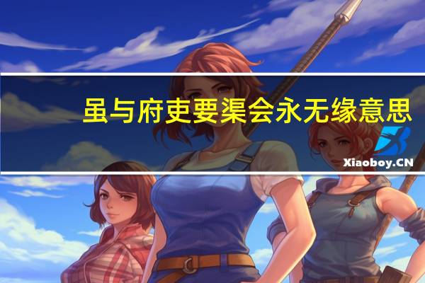 虽与府吏要渠会永无缘意思