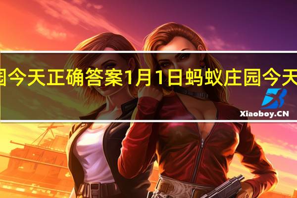 蚂蚁庄园今天正确答案1月1日 蚂蚁庄园今天正确答案最新