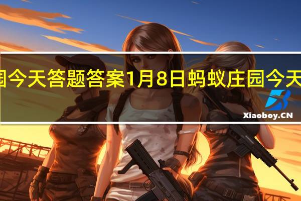 蚂蚁庄园今天答题答案1月8日 蚂蚁庄园今天答题答案最新