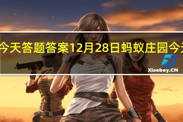 蚂蚁庄园今天答题答案12月28日 蚂蚁庄园今天答题答案最新