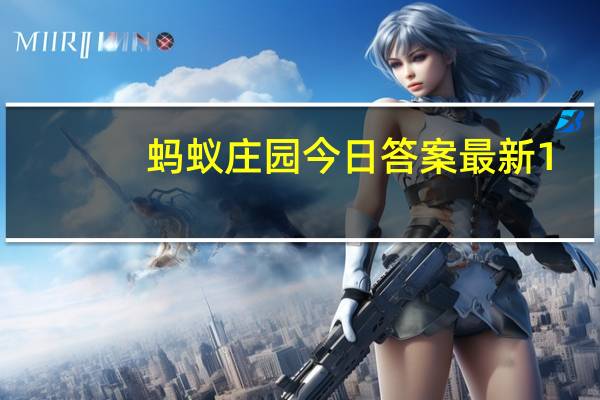 蚂蚁庄园今日答案最新1.8 蚂蚁庄园今日答案
