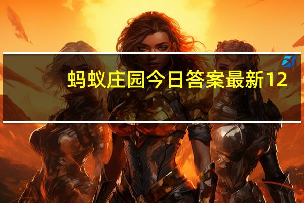 蚂蚁庄园今日答案最新12.27 蚂蚁庄园今日答案