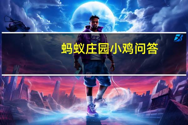 蚂蚁庄园小鸡问答：蚂蚁庄园经常做家务