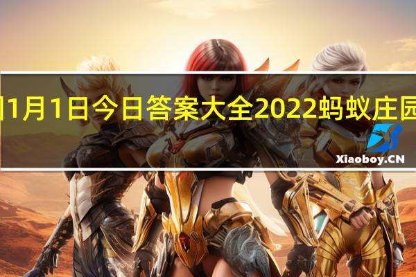 蚂蚁庄园1月1日今日答案大全2022 蚂蚁庄园今日答案最新