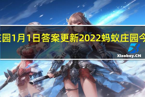 蚂蚁庄园1月1日答案更新2022 蚂蚁庄园今日答案大全