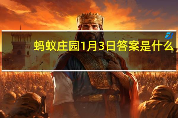 蚂蚁庄园1月3日答案是什么-蚂蚁庄园1月3日答案大全
