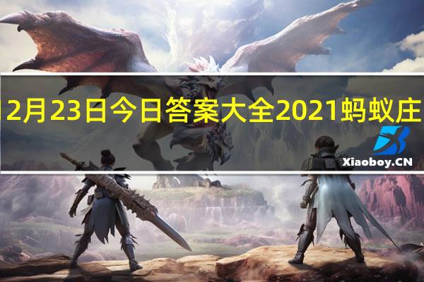 蚂蚁庄园12月23日今日答案大全2021 蚂蚁庄园今日答案最新