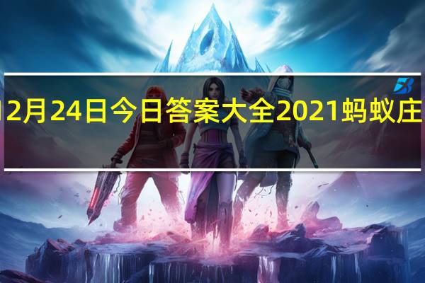 蚂蚁庄园12月24日今日答案大全2021 蚂蚁庄园今日答案最新