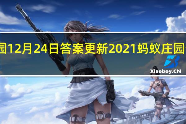 蚂蚁庄园12月24日答案更新2021 蚂蚁庄园今日答案大全
