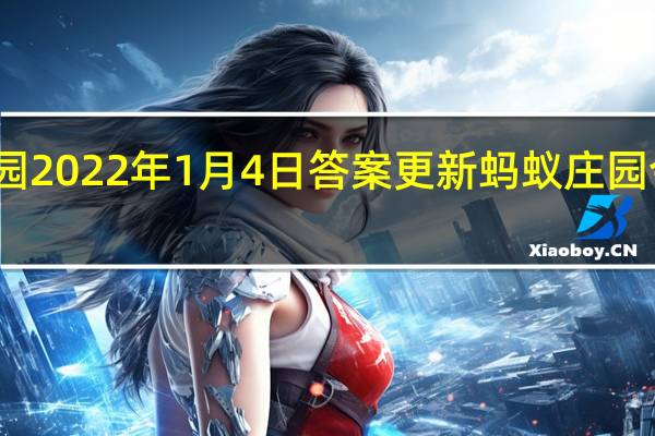 蚂蚁庄园2022年1月4日答案更新 蚂蚁庄园今日答案大全