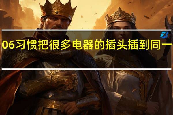 蚂蚁庄园20220106习惯把很多电器的插头插到同一个电源插板上答案分享