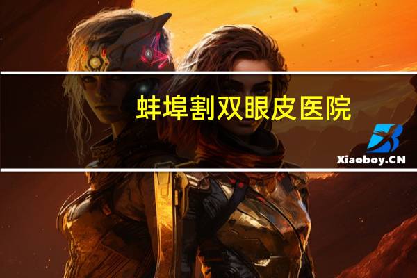蚌埠割双眼皮医院(蚌埠开双眼皮哪家最好)