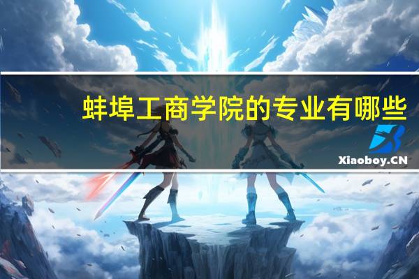 蚌埠工商学院的专业有哪些
