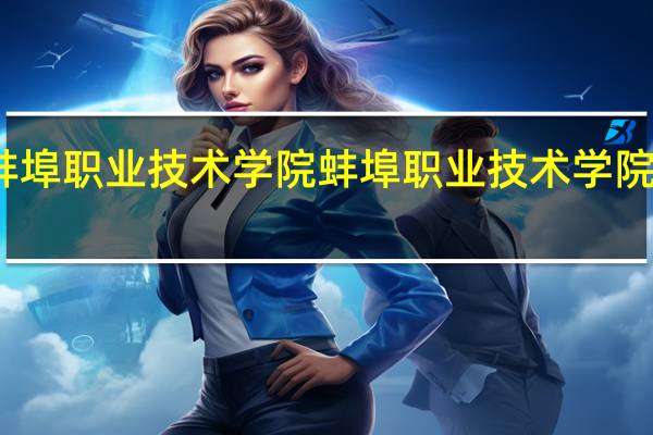 蚌埠职业技术学院蚌埠职业技术学院怎么样