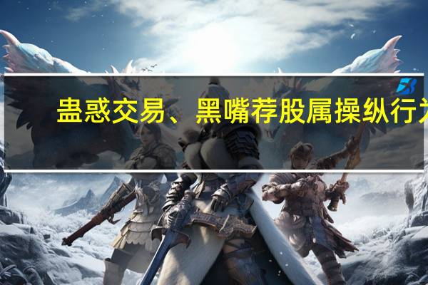 蛊惑交易、黑嘴荐股属操纵行为