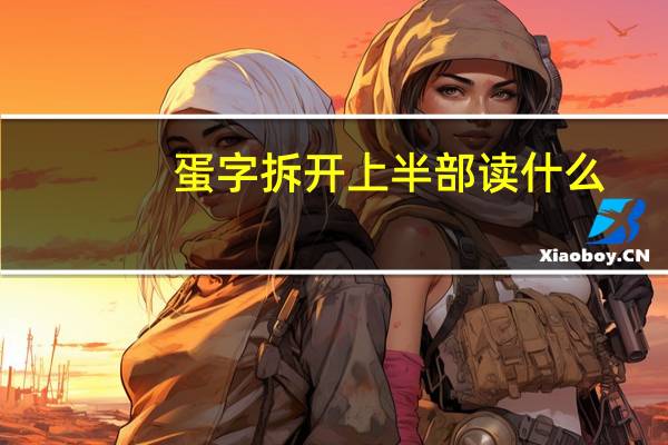 蛋字拆开上半部读什么
